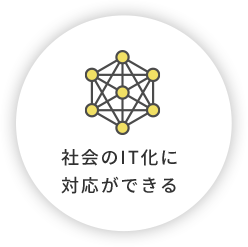 社会のIT化に対応ができる